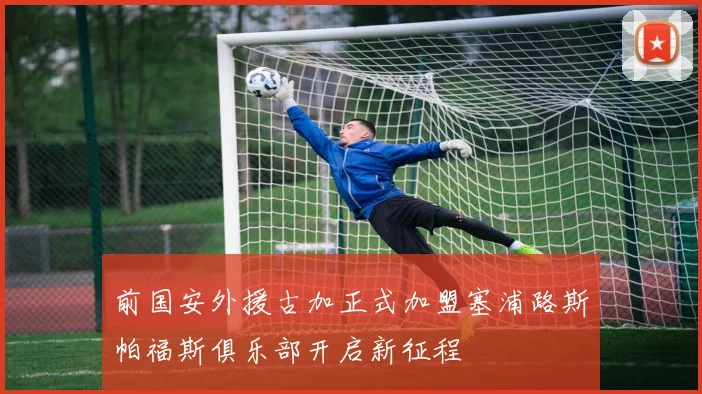 前国安外援古加正式加盟塞浦路斯帕福斯俱乐部开启新征程
