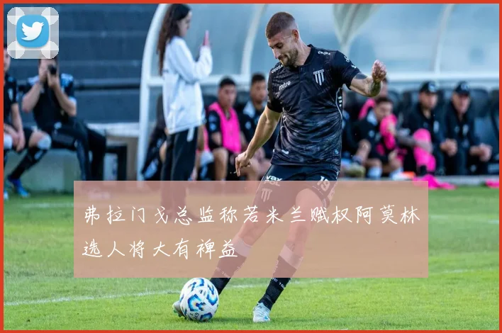 弗拉门戈总监称若米兰赋权阿莫林选人将大有裨益